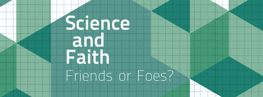 Science and Faith Friends ofr Foes?